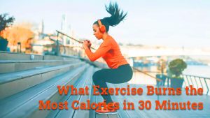 What exercise burns the most calories in 30 minutes